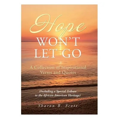 "Hope Won't Let Go: A Collection of Inspirational Verses and Quotes" - "" ("Scott Sharon B.")