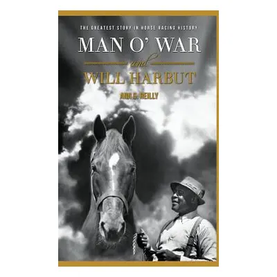 "Man O' War and Will Harbut: The Greatest Story in Horse Racing History" - "" ("Reilly Ann S.")