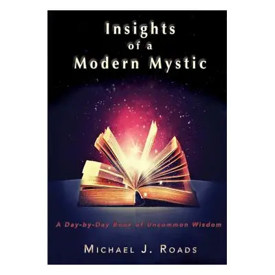 "Insights of a Modern Mystic: A day-by-day book of uncommon wisdom" - "" ("Roads Michael J.")