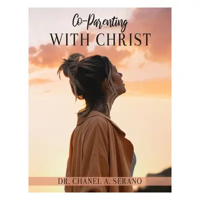 "Co-Parenting with Christ" - "" ("Serano Chanel A.")