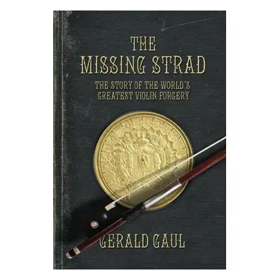 "The Missing Strad: The Story of the World's Greatest Violin Forgery" - "" ("Gaul Gerald")