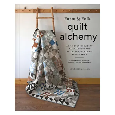 "Farm & Folk Quilt Alchemy: A High-Country Guide to Natural Dyeing and Making Heirloom Quilts fr