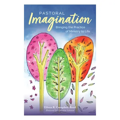 "Pastoral Imagination: Bringing the Practice of Ministry to Life" - "" ("Campbell-Reed Eileen R.