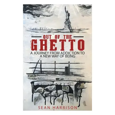 "Out of the Ghetto: A Journey from Addiction to a New Way of Being" - "" ("Harrison Sean")