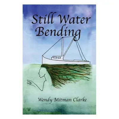 "Still Water Bending" - "" ("Clarke Wendy Mitman")