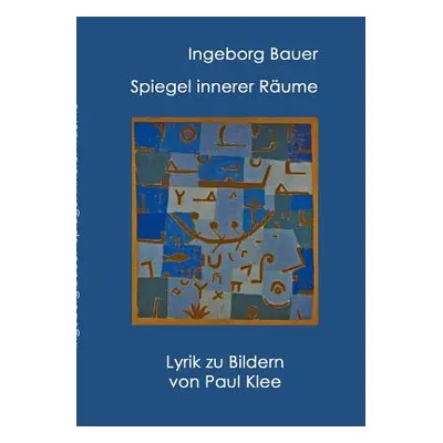 "Spiegel innerer Rume: Lyrik zu Paul Klee" - "" ("Bauer Ingeborg")