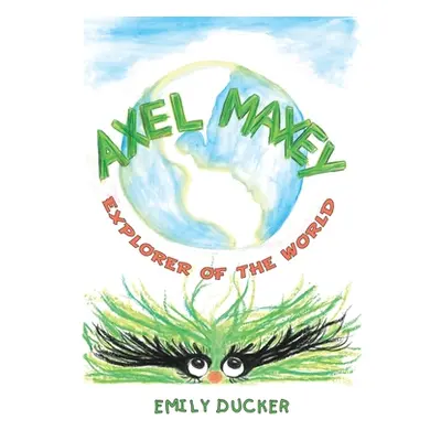 "Axel Maxey Explorer of the World" - "" ("Ducker Emily")