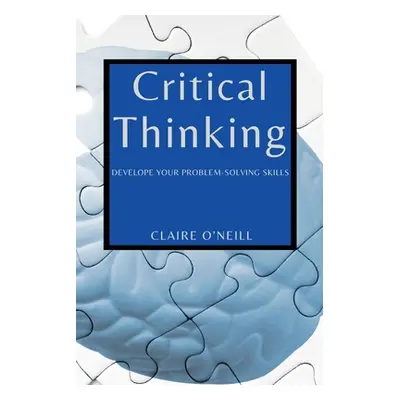 "Critical Thinking for Beginners: Develope Your Problem-Solving Skills" - "" ("O'Neill Claire")