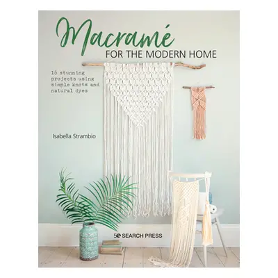 "Macram for the Modern Home: 16 Stunning Projects Using Simple Knots and Natural Dyes" - "" ("St