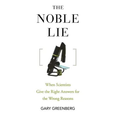 "The Noble Lie: When Scientists Give the Right Answers for the Wrong Reasons" - "" ("Greenberg G