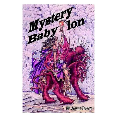 "Mystery Babylon: Prophecy Revealed from the Book of Revelations" - "" ("Trovato Jeanne")