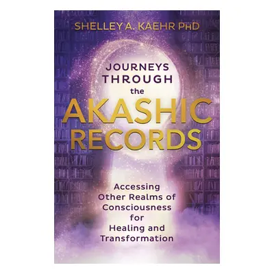 "Journeys Through the Akashic Records: Accessing Other Realms of Consciousness for Healing and T