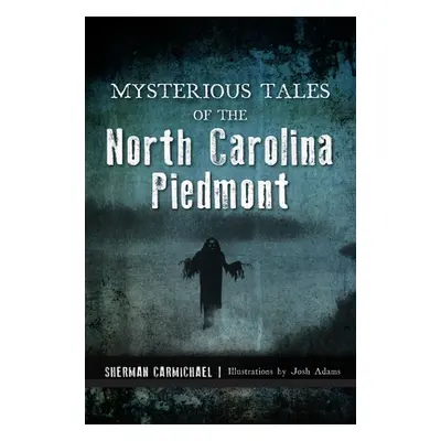 "Mysterious Tales of the North Carolina Piedmont" - "" ("Carmichael Sherman")