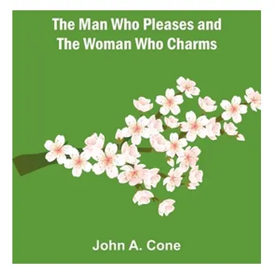 "The Man Who Pleases and the Woman Who Charms" - "" ("A. Cone John")