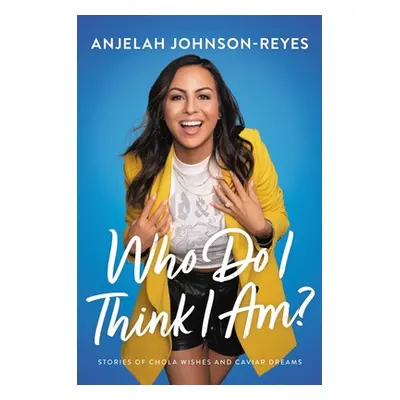 "Who Do I Think I Am?: Stories of Chola Wishes and Caviar Dreams" - "" ("Johnson-Reyes Anjelah")