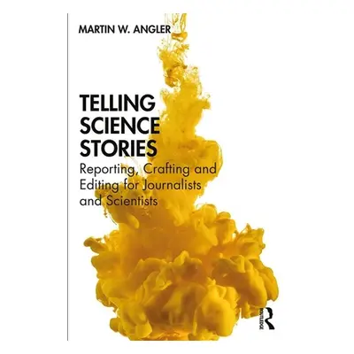 "Telling Science Stories: Reporting, Crafting and Editing for Journalists and Scientists" - "" (