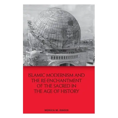 "Islamic Modernism and the Re-Enchantment of the Sacred in the Age of History" - "" ("Ringer Mon