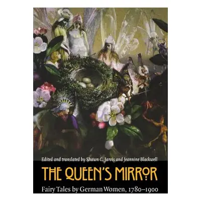 "The Queen's Mirror: Fairy Tales by German Women, 1780-1900" - "" ("Jarvis Shawn C.")