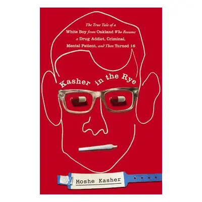 "Kasher in the Rye: The True Tale of a White Boy from Oakland Who Became a Drug Addict, Criminal