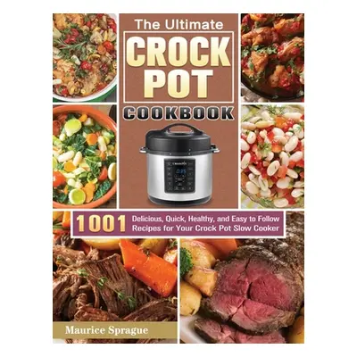 "The Ultimate Crock Pot Cookbook: 1001 Delicious, Quick, Healthy, and Easy to Follow Recipes for