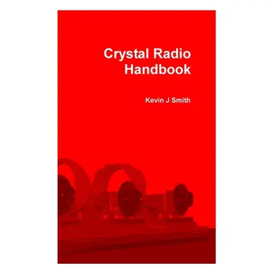 "Crystal Radio Handbook" - "" ("Smith Kevin J.")