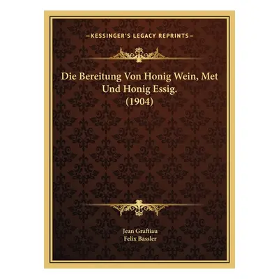 "Die Bereitung Von Honig Wein, Met Und Honig Essig. (1904)" - "" ("Graftiau Jean")