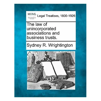 "The Law of Unincorporated Associations and Business Trusts." - "" ("Wrightington Sydney R.")