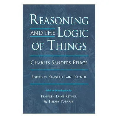 "Reasoning and the Logic of Things: The Cambridge Conferences Lectures of 1898" - "" ("Peirce Ch