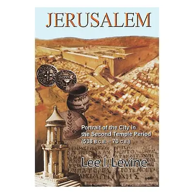 "Jerusalem: Portrait of the City in the Second Temple Period (538 B.C.E.-70 C.E.)" - "" ("Levine