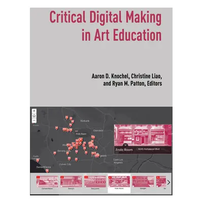 "Critical Digital Making in Art Education" - "" ("Knochel Aaron D.")