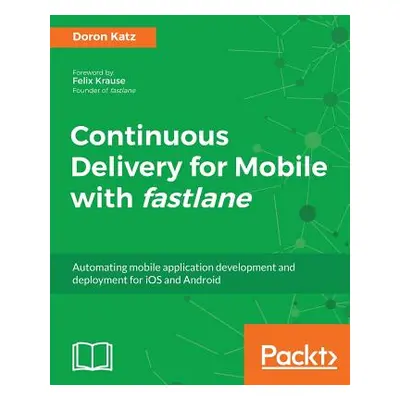 "Continuous Delivery for Mobile with Fastlane" - "" ("Katz Doron")