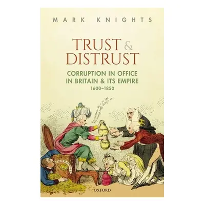 "Trust and Distrust: Corruption in Office in Britain and Its Empire, 1600-1850" - "" ("Knights M