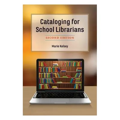 "Cataloging for School Librarians, Second Edition" - "" ("Kelsey Marie")