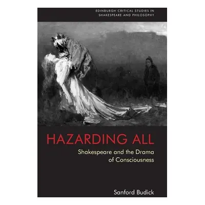 "Hazarding All: Shakespeare and the Drama of Consciousness" - "" ("Budick Sanford")