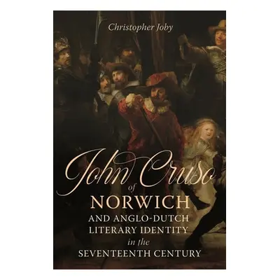 "John Cruso of Norwich and Anglo-Dutch Literary Identity in the Seventeenth Century" - "" ("Joby