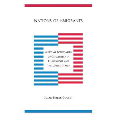 "Nations of Emigrants: Shifting Boundaries of Citizenship in El Salvador and the United States" 