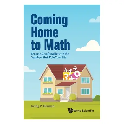 "Coming Home to Math: Become Comfortable with the Numbers That Rule Your Life" - "" ("Herman Irv