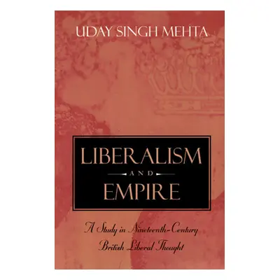 "Liberalism and Empire: A Study in Nineteenth-Century British Liberal Thought" - "" ("Mehta Uday