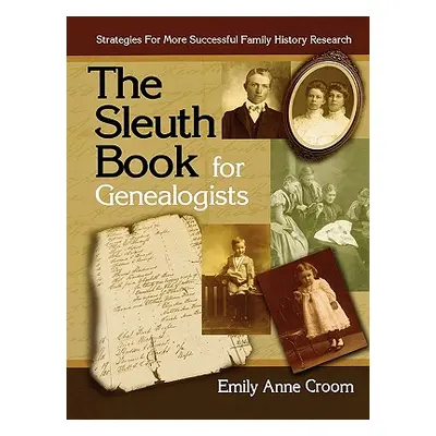 "The Sleuth Book for Genealogists. Strategies for More Successful Family History Research" - "" 