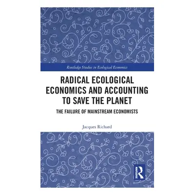 "Radical Ecological Economics and Accounting to Save the Planet: The Failure of Mainstream Econo