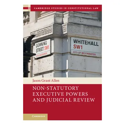 "Non-Statutory Executive Powers and Judicial Review" - "" ("Allen Jason Grant")