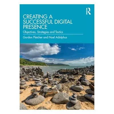 "Creating a Successful Digital Presence: Objectives, Strategies and Tactics" - "" ("Fletcher Gor