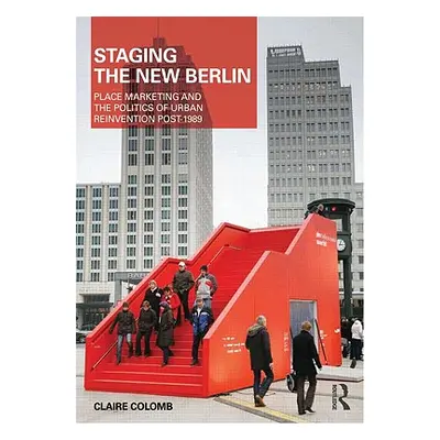 "Staging the New Berlin: Place Marketing and the Politics of Urban Reinvention Post-1989" - "" (