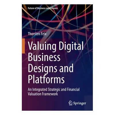 "Valuing Digital Business Designs and Platforms: An Integrated Strategic and Financial Valuation