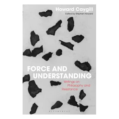 "Force and Understanding: Writings on Philosophy and Resistance" - "" ("Caygill Howard")