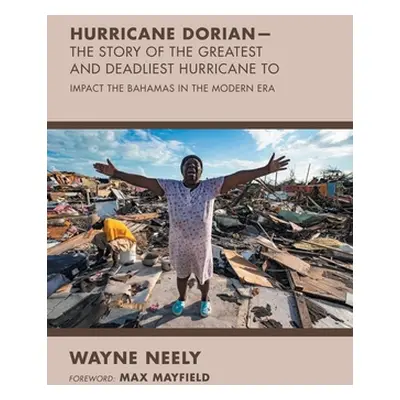 "Hurricane Dorian-The Story of the Greatest and Deadliest Hurricane To: Impact the Bahamas in th