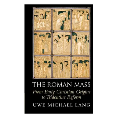 "The Roman Mass: From Early Christian Origins to Tridentine Reform" - "" ("Lang Uwe Michael")