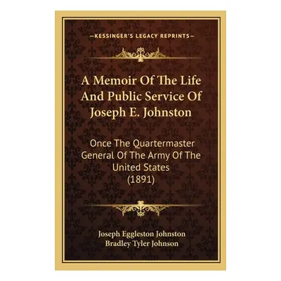 "A Memoir of the Life and Public Service of Joseph E. Johnston: Once the Quartermaster General o