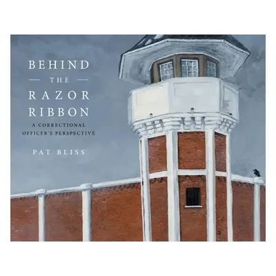 "Behind the Razor Ribbon: A Correctional Officer's Perspective" - "" ("Bliss Pat")