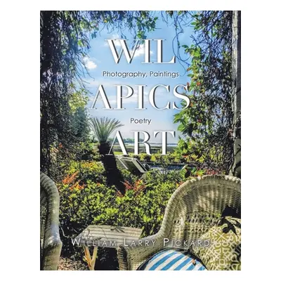 "Wil Apics Art: Photography, Paintings, Poetry" - "" ("Pickard William Larry")